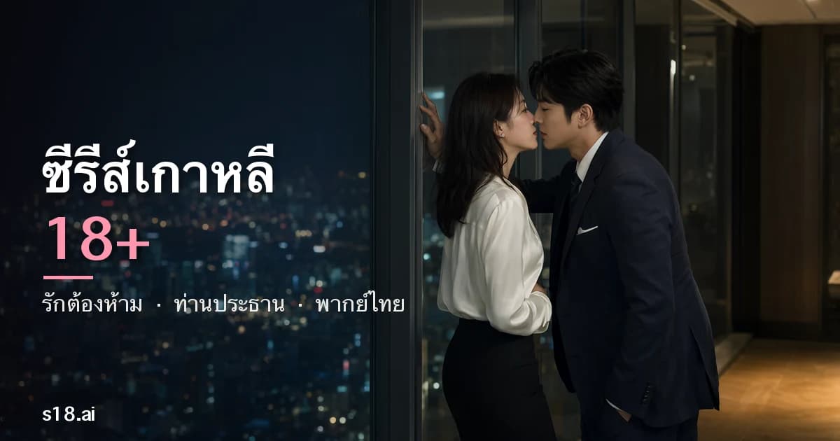 ซีรีส์เกาหลี 18+ 2026 — หนังเกาหลี 18+ แนวรักต้องห้าม ท่านประธาน พากย์ไทย